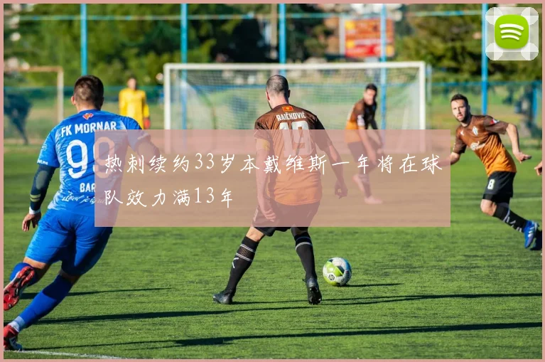 热刺续约33岁本戴维斯一年将在球队效力满13年