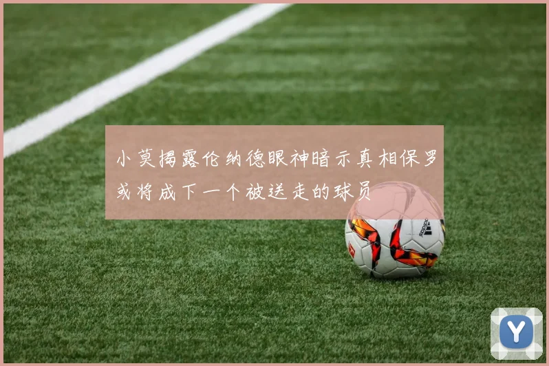 小莫揭露伦纳德眼神暗示真相保罗或将成下一个被送走的球员