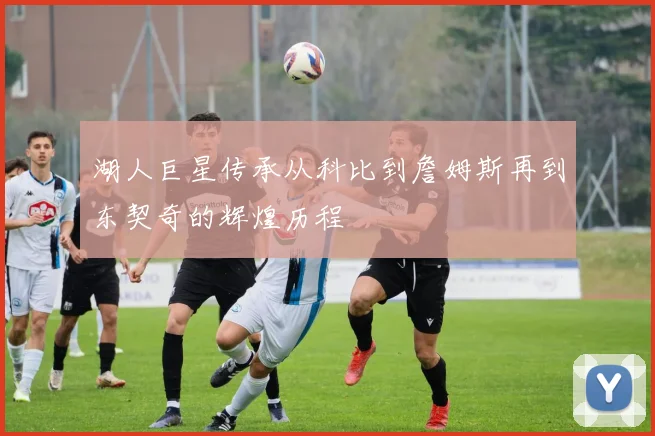 湖人巨星传承从科比到詹姆斯再到东契奇的辉煌历程